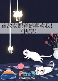 宿敌女配竟然喜欢我[快穿]